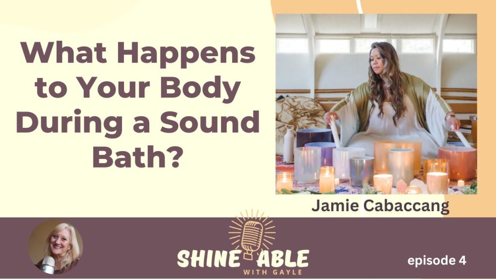 SHINEABLE episode 4 - What Happens to Your Body During a Sound Bath? Interview with Jamie Cabaccang